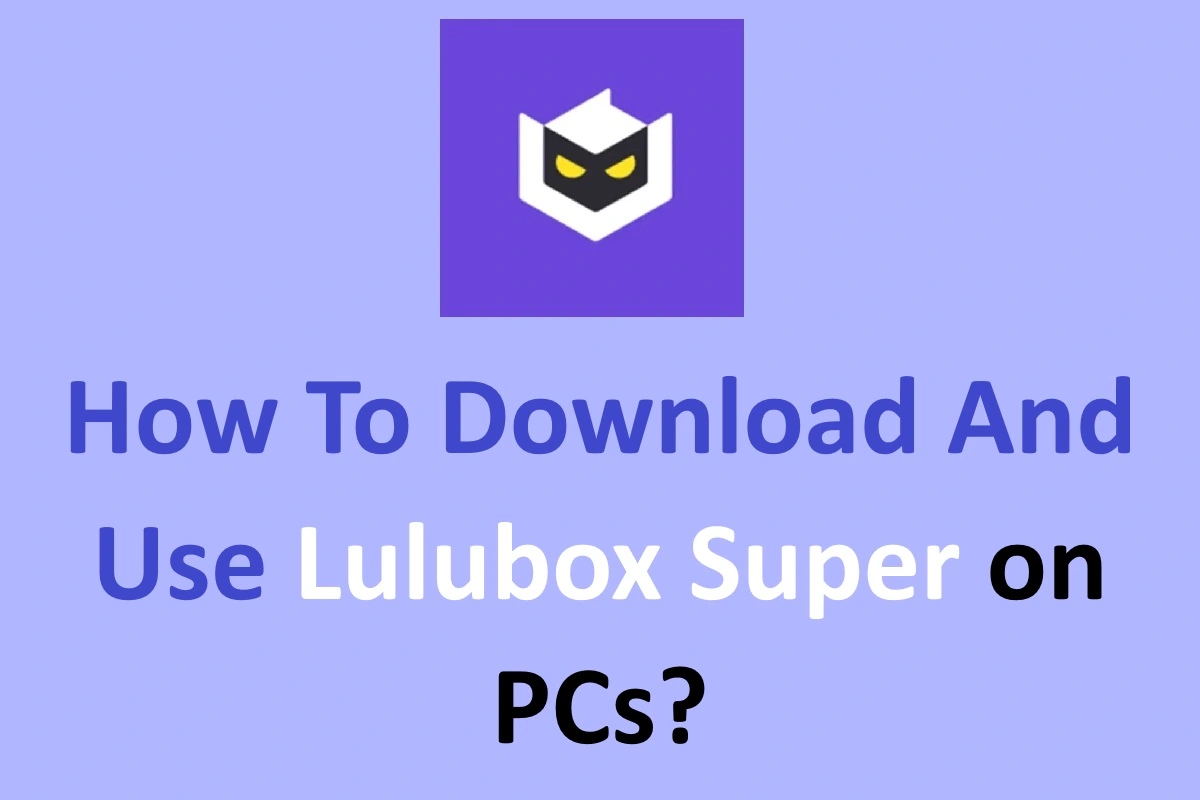 How To Download And Use Lulubox Super on PCs?