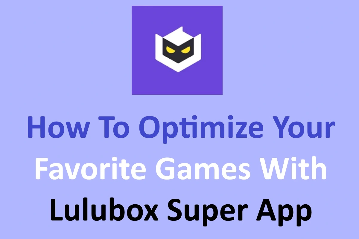 How To Optimize Your Favorite Games With Lulubox Super App?